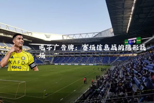 电子广告牌：赛场信息战的隐形战场