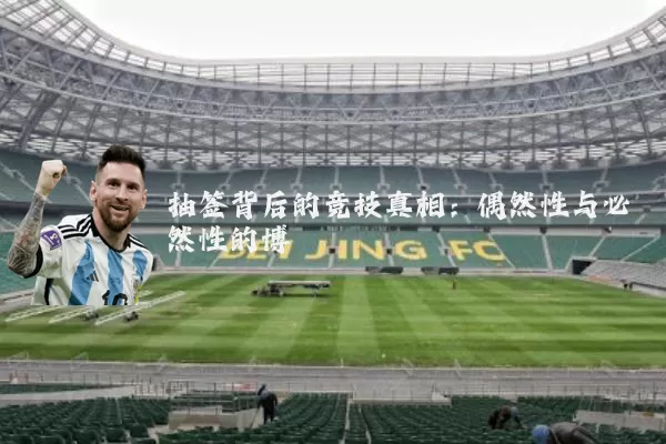 抽签背后的竞技真相：偶然性与必然性的博弈